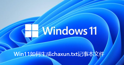 Win11如何生成chaxun.txt记事本文件