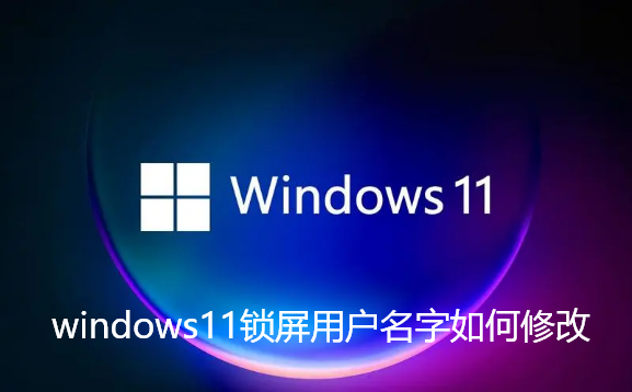 windows11锁屏用户名字如何修改